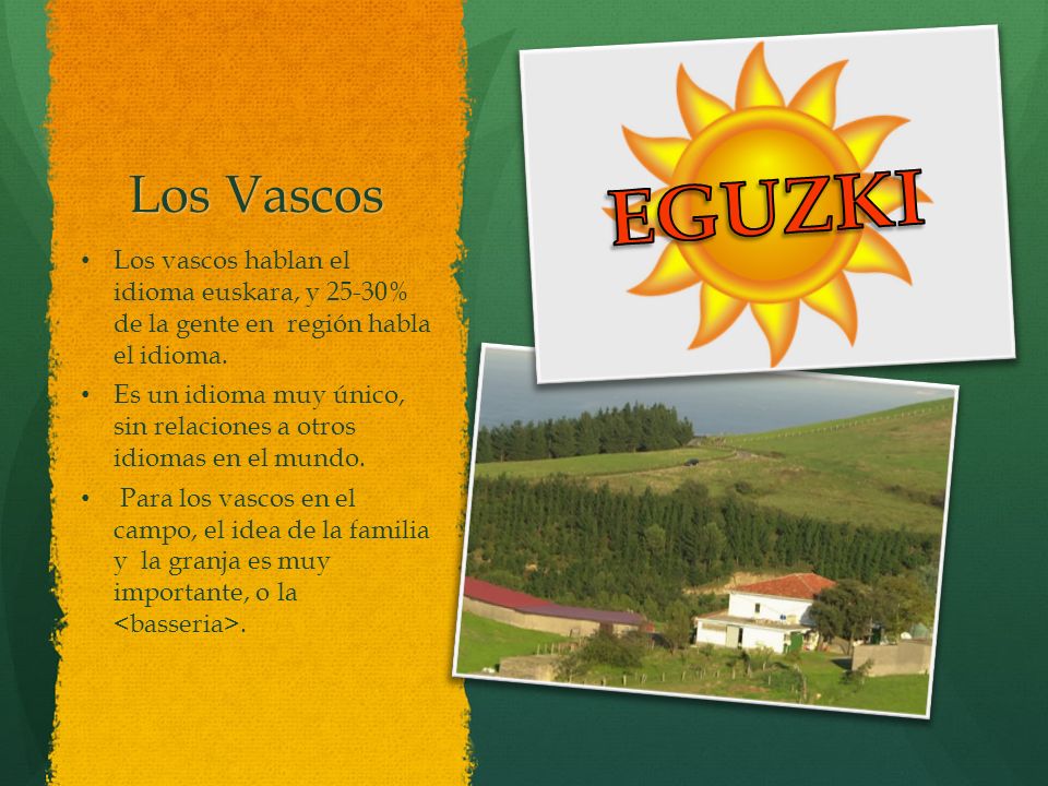 Los Vascos EGUZKI. Los vascos hablan el idioma euskara, y 25-30% de la gente en región habla el idioma.