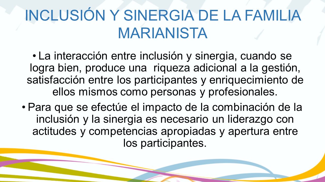 La interacción entre inclusión y sinergia, cuando se logra bien, produce una riqueza adicional a la gestión, satisfacción entre los participantes y enriquecimiento de ellos mismos como personas y profesionales.