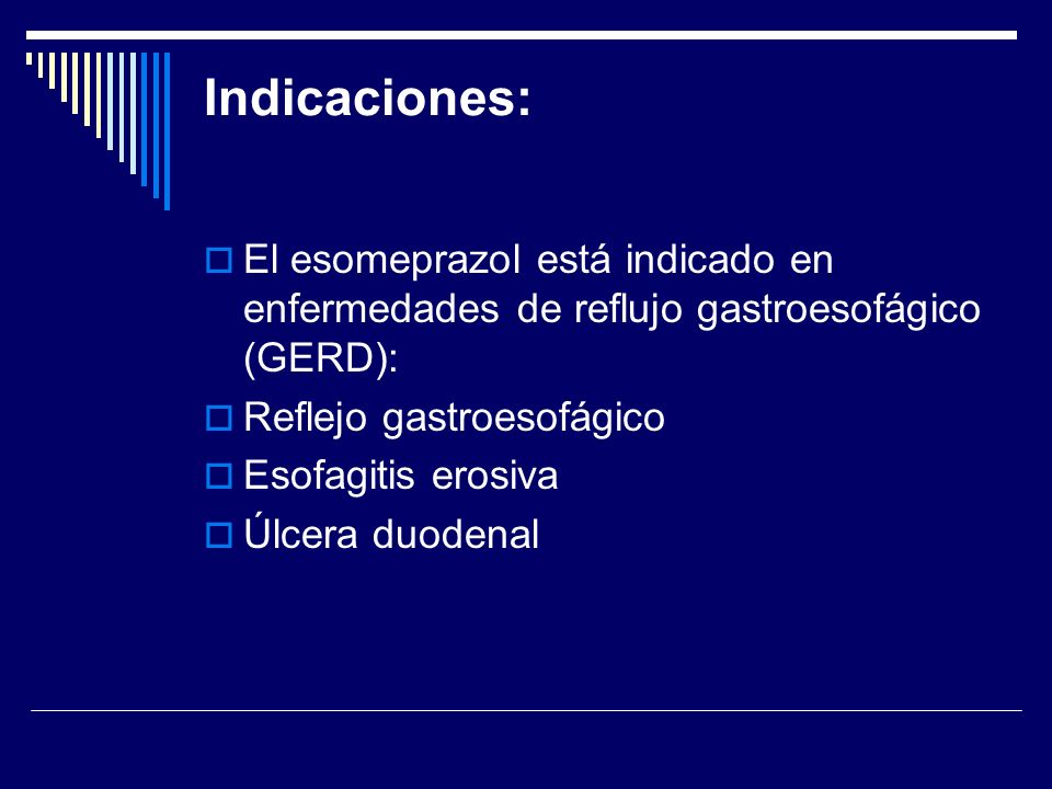 Indicaciones: El esomeprazol está indicado en enfermedades de reflujo gastroesofágico (GERD): Reflejo gastroesofágico.