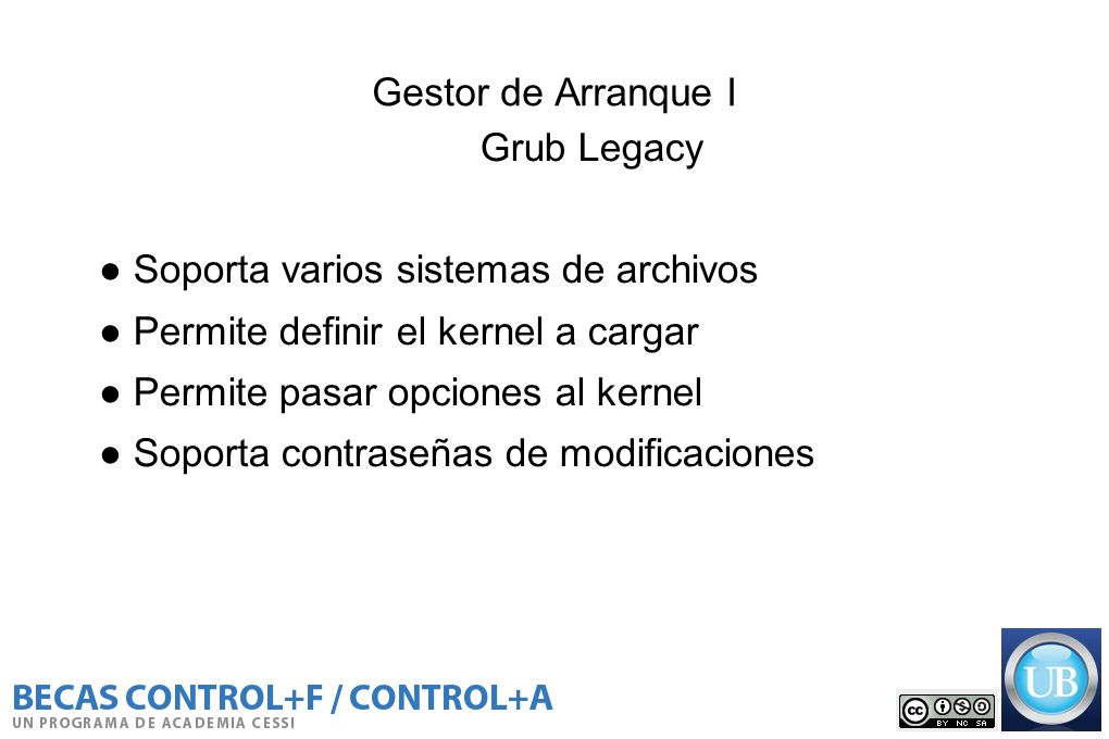 Gestor de Arranque I Grub Legacy. ● Soporta varios sistemas de archivos. ● Permite definir el kernel a cargar.