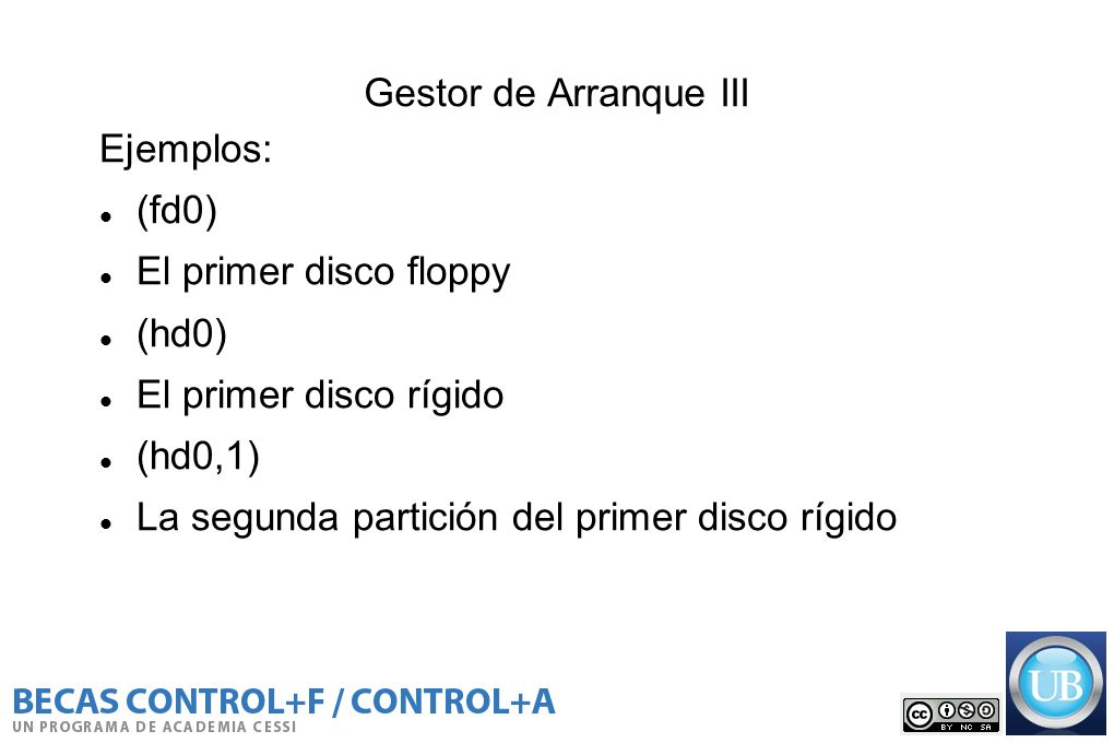 Gestor de Arranque III Ejemplos: (fd0) El primer disco floppy. (hd0) El primer disco rígido. (hd0,1)