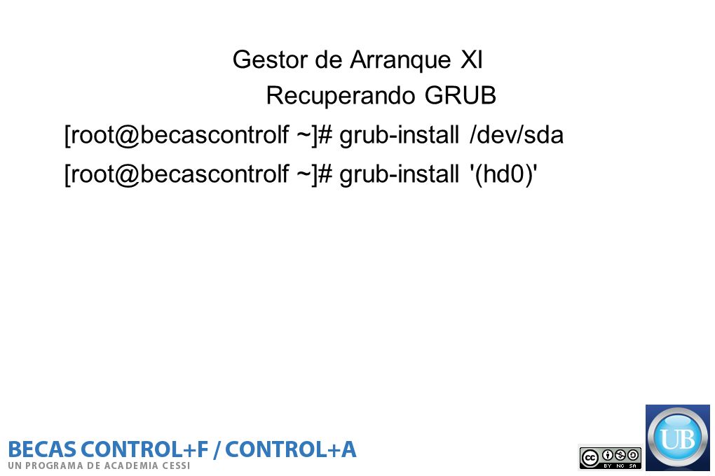 Gestor de Arranque XI Recuperando GRUB. ~]# grub-install /dev/sda.