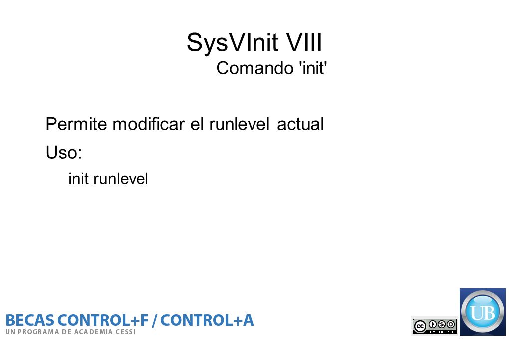 SysVInit VIII Comando init Permite modificar el runlevel actual Uso: