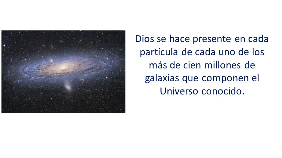 Dios se hace presente en cada partícula de cada uno de los más de cien millones de galaxias que componen el Universo conocido.
