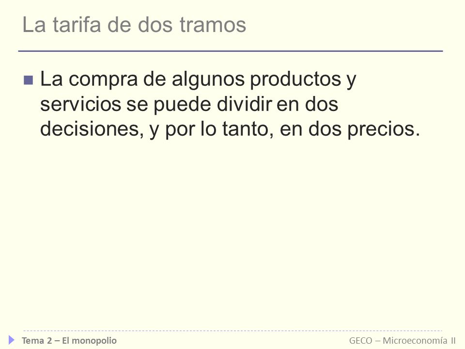 La tarifa de dos tramos La compra de algunos productos y servicios se puede dividir en dos decisiones, y por lo tanto, en dos precios.