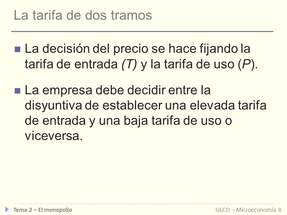 La tarifa de dos tramos La decisión del precio se hace fijando la tarifa de entrada (T) y la tarifa de uso (P).