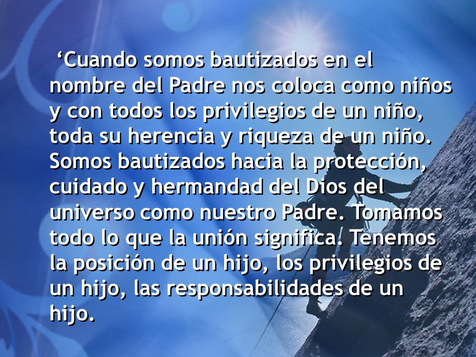 ‘Cuando somos bautizados en el nombre del Padre nos coloca como niños y con todos los privilegios de un niño, toda su herencia y riqueza de un niño.