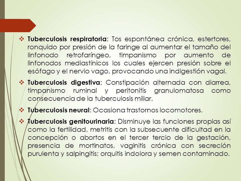 Tuberculosis respiratoria: Tos espontánea crónica, estertores, ronquido por presión de la faringe al aumentar el tamaño del linfonodo retrofaríngeo, timpanismo por aumento de linfonodos mediastínicos los cuales ejercen presión sobre el esófago y el nervio vago, provocando una indigestión vagal.