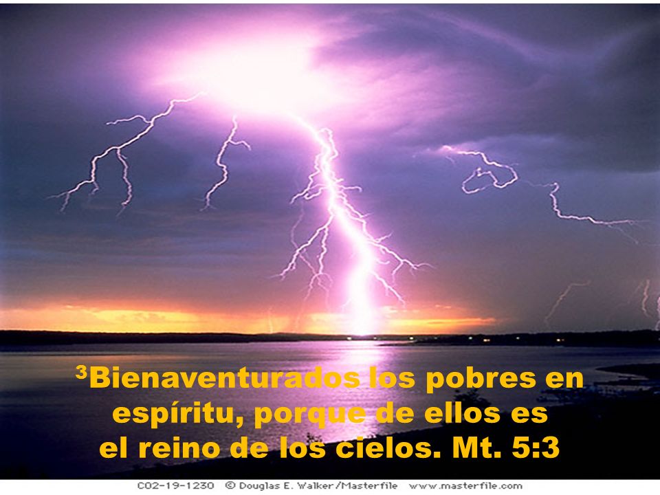 3Bienaventurados los pobres en espíritu, porque de ellos es el reino de los cielos. Mt. 5:3