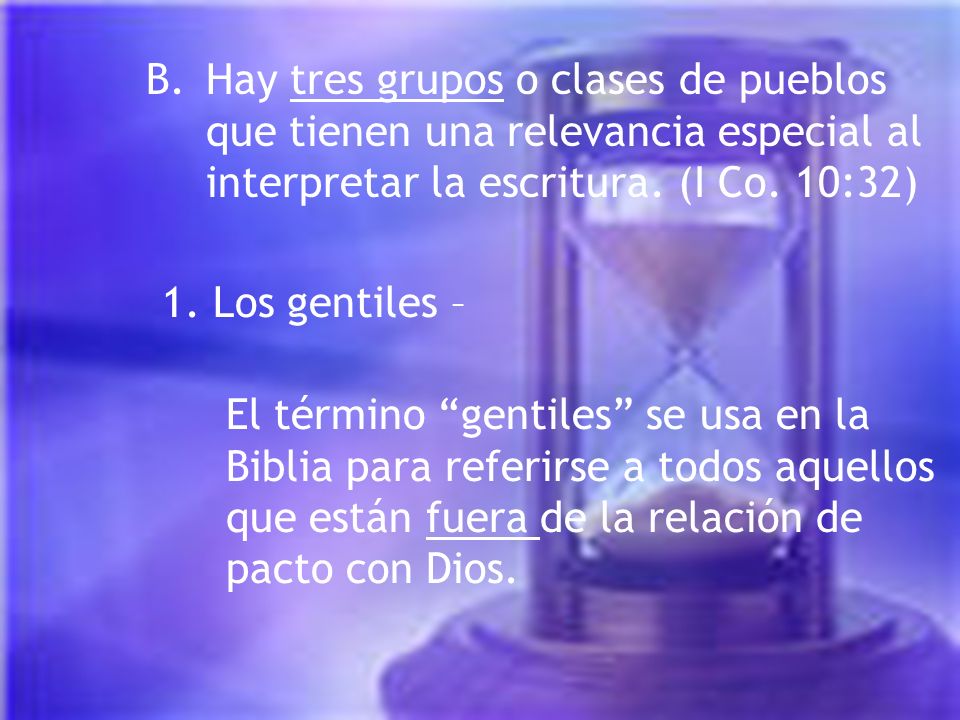 B. Hay tres grupos o clases de pueblos que tienen una relevancia especial al interpretar la escritura. (I Co. 10:32)