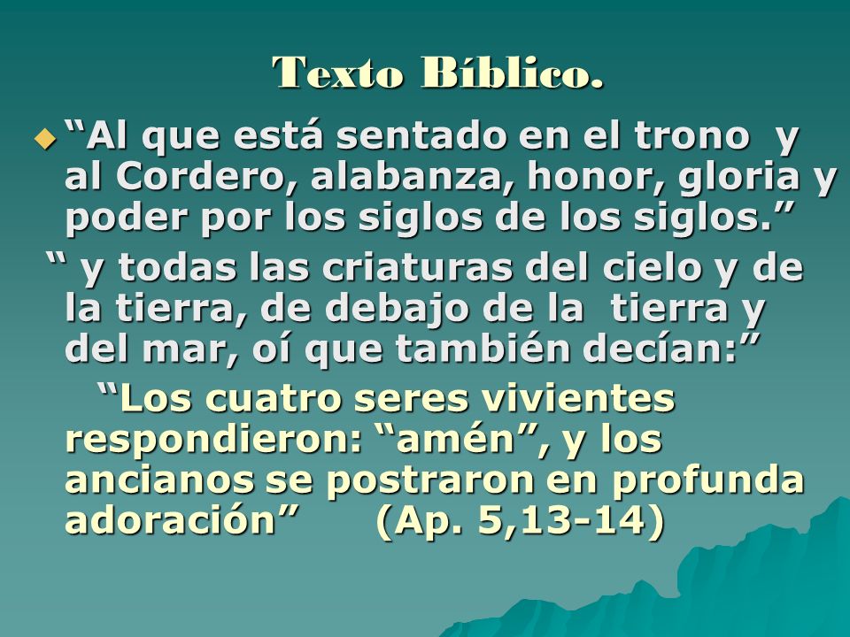Texto Bíblico. Al que está sentado en el trono y al Cordero, alabanza, honor, gloria y poder por los siglos de los siglos.