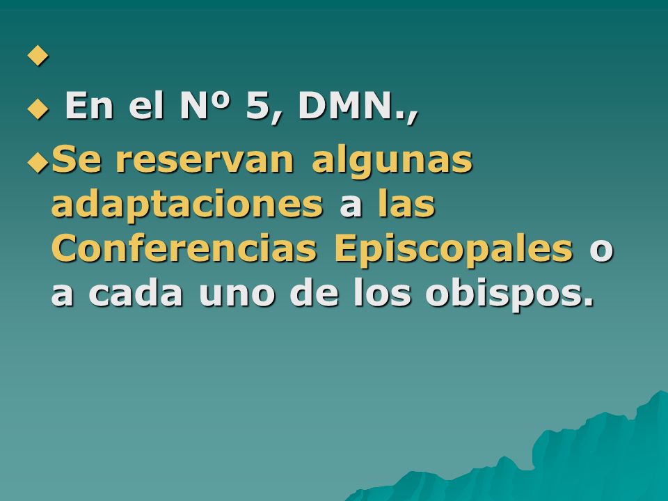 En el Nº 5, DMN., Se reservan algunas adaptaciones a las Conferencias Episcopales o a cada uno de los obispos.
