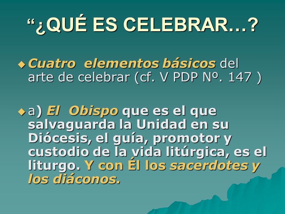 ¿QUÉ ES CELEBRAR… Cuatro elementos básicos del arte de celebrar (cf. V PDP Nº. 147 )
