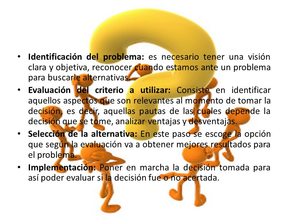 Identificación del problema: es necesario tener una visión clara y objetiva, reconocer cuando estamos ante un problema para buscarle alternativas.