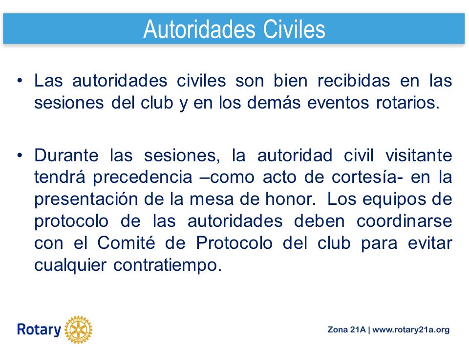 Autoridades Civiles Las autoridades civiles son bien recibidas en las sesiones del club y en los demás eventos rotarios.
