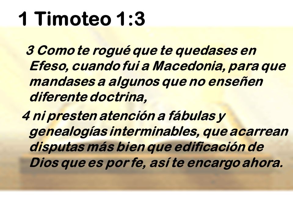 1 Timoteo 1:3 3 Como te rogué que te quedases en Efeso, cuando fui a Macedonia, para que mandases a algunos que no enseñen diferente doctrina,