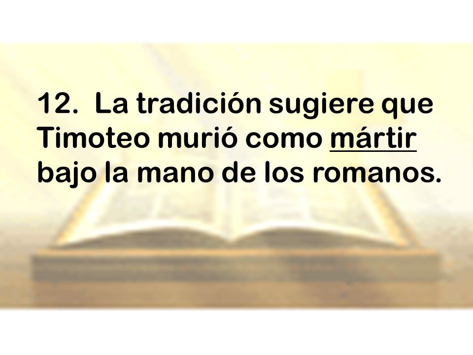 12. La tradición sugiere que Timoteo murió como mártir bajo la mano de los romanos.