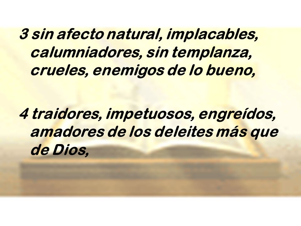 3 sin afecto natural, implacables, calumniadores, sin templanza, crueles, enemigos de lo bueno,
