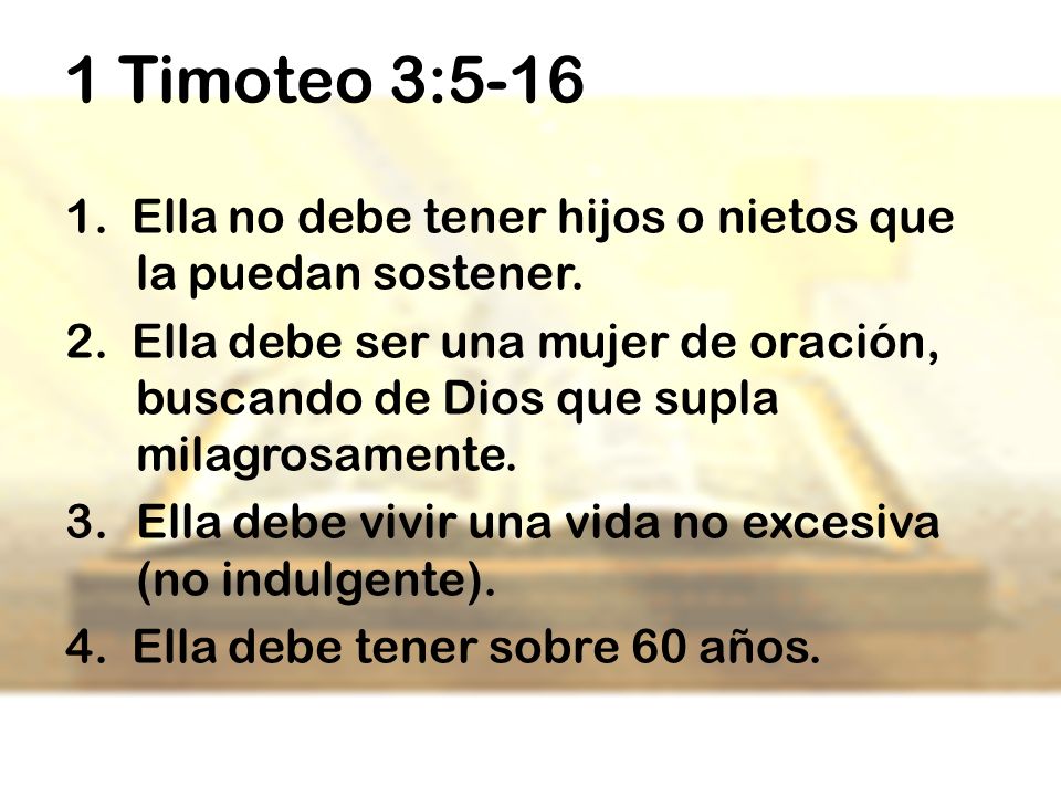 1 Timoteo 3: Ella no debe tener hijos o nietos que la puedan sostener.