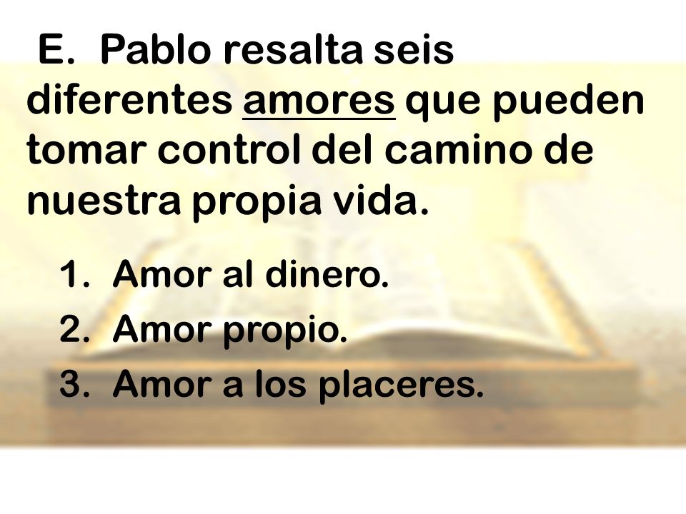 E. Pablo resalta seis diferentes amores que pueden tomar control del camino de nuestra propia vida.