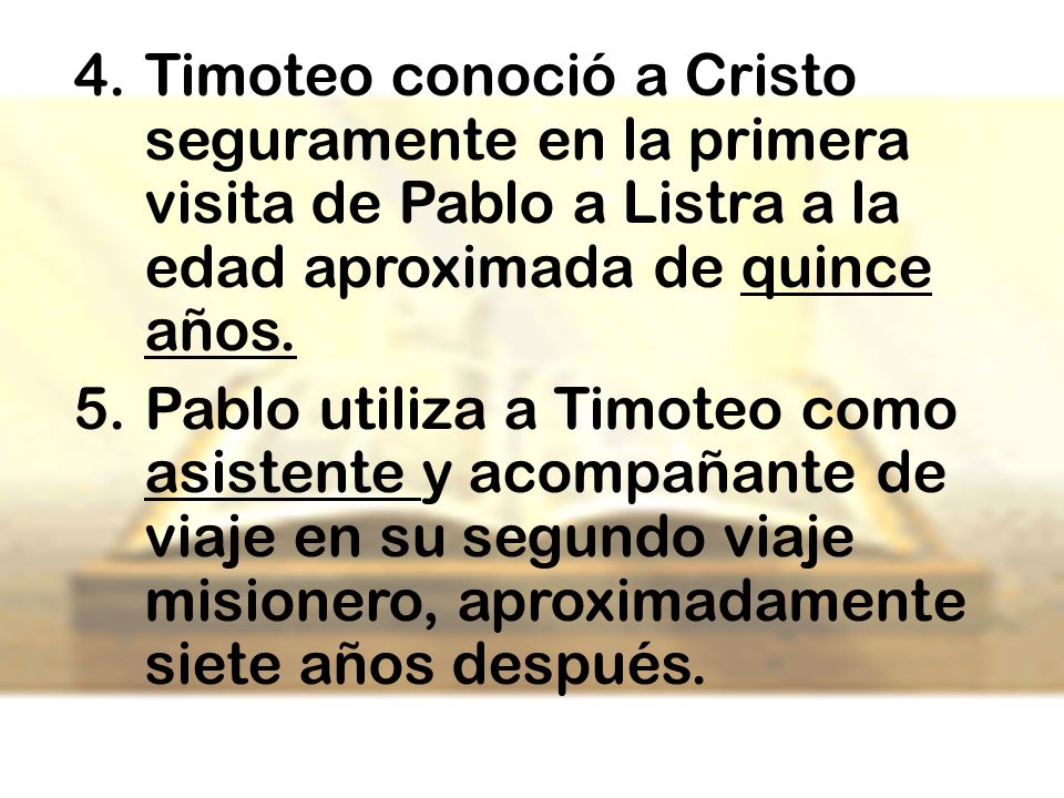 Timoteo conoció a Cristo seguramente en la primera visita de Pablo a Listra a la edad aproximada de quince años.