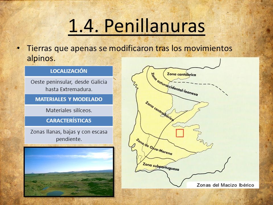 1.4. Penillanuras Tierras que apenas se modificaron tras los movimientos alpinos. LOCALIZACIÓN. Oeste peninsular, desde Galicia hasta Extremadura.