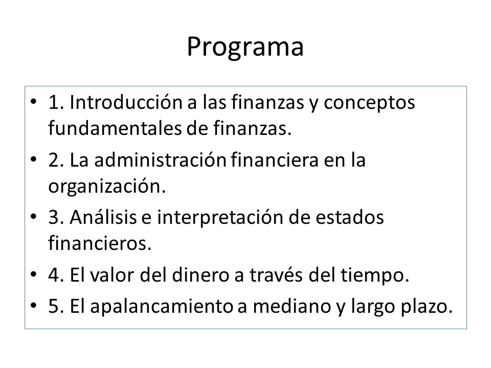 Programa 1. Introducción a las finanzas y conceptos fundamentales de finanzas. 2. La administración financiera en la organización.