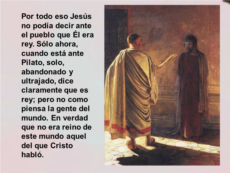 Por todo eso Jesús no podía decir ante el pueblo que Él era rey