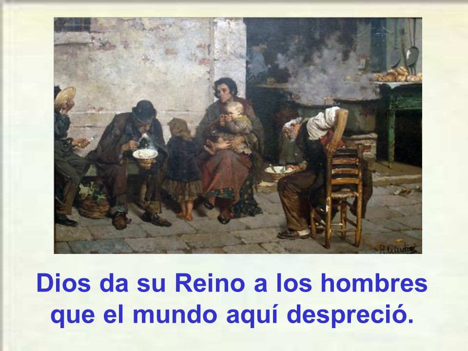 Dios da su Reino a los hombres que el mundo aquí despreció.
