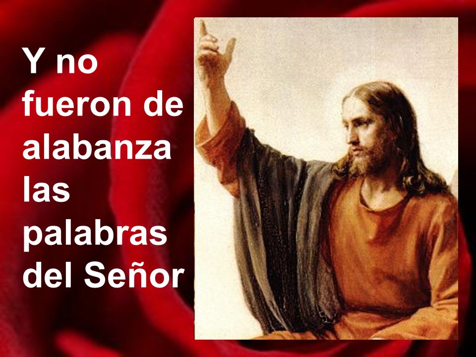 Y no fueron de alabanza las palabras del Señor