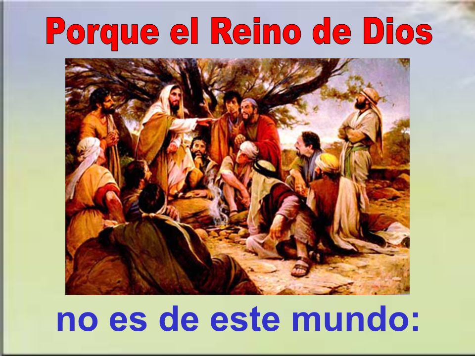 Porque el Reino de Dios no es de este mundo: