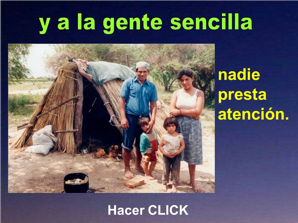 y a la gente sencilla nadie presta atención. Hacer CLICK