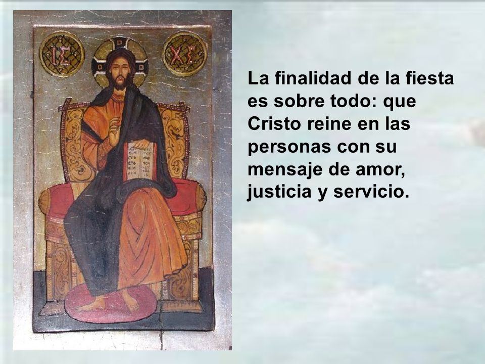 La finalidad de la fiesta es sobre todo: que Cristo reine en las personas con su mensaje de amor, justicia y servicio.