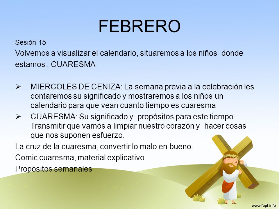 FEBRERO Sesión 15. Volvemos a visualizar el calendario, situaremos a los niños donde. estamos , CUARESMA.