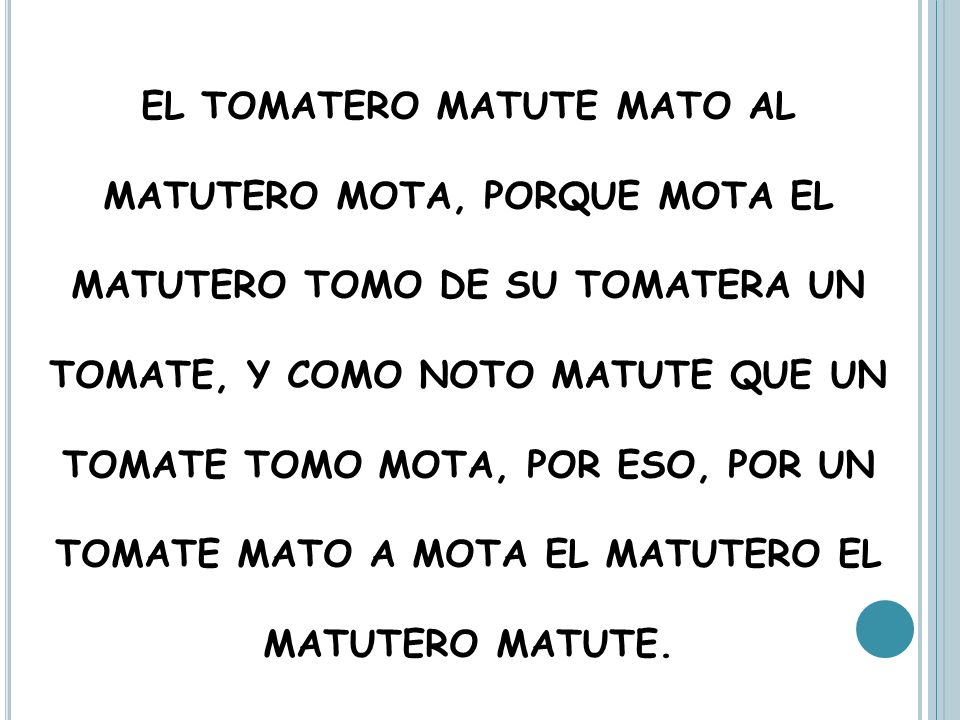EL TOMATERO MATUTE MATO AL MATUTERO MOTA, PORQUE MOTA EL MATUTERO TOMO DE SU TOMATERA UN TOMATE, Y COMO NOTO MATUTE QUE UN TOMATE TOMO MOTA, POR ESO, POR UN TOMATE MATO A MOTA EL MATUTERO EL MATUTERO MATUTE.