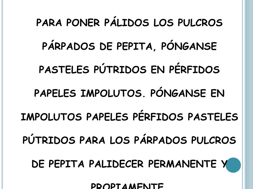 PARA PONER PÁLIDOS LOS PULCROS PÁRPADOS DE PEPITA, PÓNGANSE PASTELES PÚTRIDOS EN PÉRFIDOS PAPELES IMPOLUTOS.