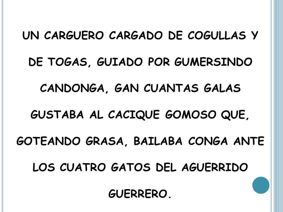 UN CARGUERO CARGADO DE COGULLAS Y DE TOGAS, GUIADO POR GUMERSINDO CANDONGA, GAN CUANTAS GALAS GUSTABA AL CACIQUE GOMOSO QUE, GOTEANDO GRASA, BAILABA CONGA ANTE LOS CUATRO GATOS DEL AGUERRIDO GUERRERO.