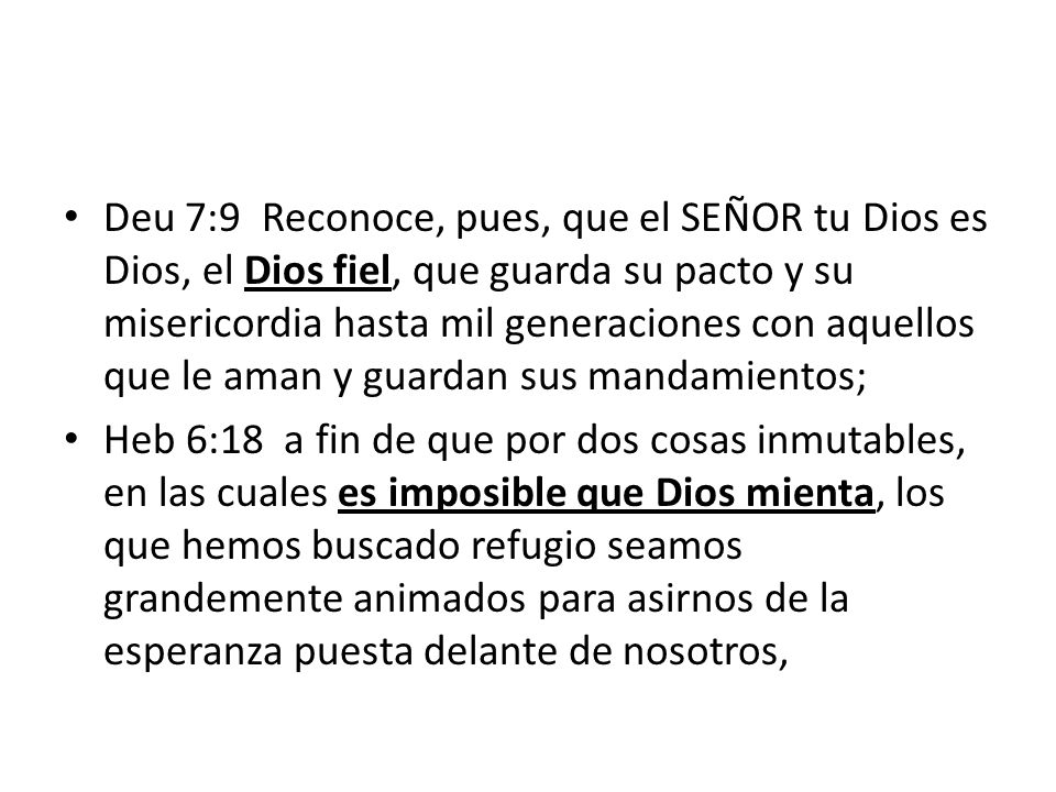 Deu 7:9 Reconoce, pues, que el SEÑOR tu Dios es Dios, el Dios fiel, que guarda su pacto y su misericordia hasta mil generaciones con aquellos que le aman y guardan sus mandamientos;