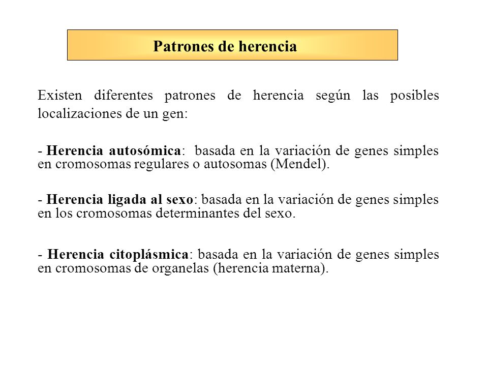 Patrones de herencia Existen diferentes patrones de herencia según las posibles localizaciones de un gen: