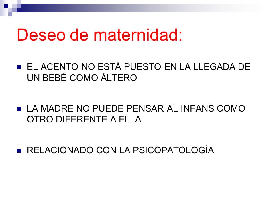 Deseo de maternidad: EL ACENTO NO ESTÁ PUESTO EN LA LLEGADA DE UN BEBÉ COMO ÁLTERO. LA MADRE NO PUEDE PENSAR AL INFANS COMO OTRO DIFERENTE A ELLA.