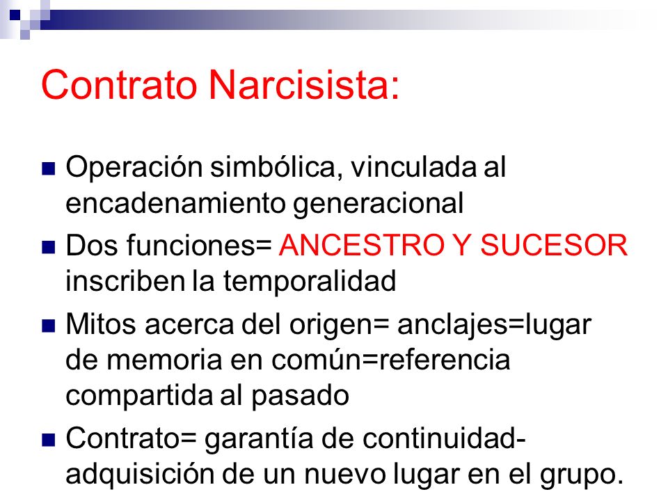 Contrato Narcisista: Operación simbólica, vinculada al encadenamiento generacional. Dos funciones= ANCESTRO Y SUCESOR inscriben la temporalidad.