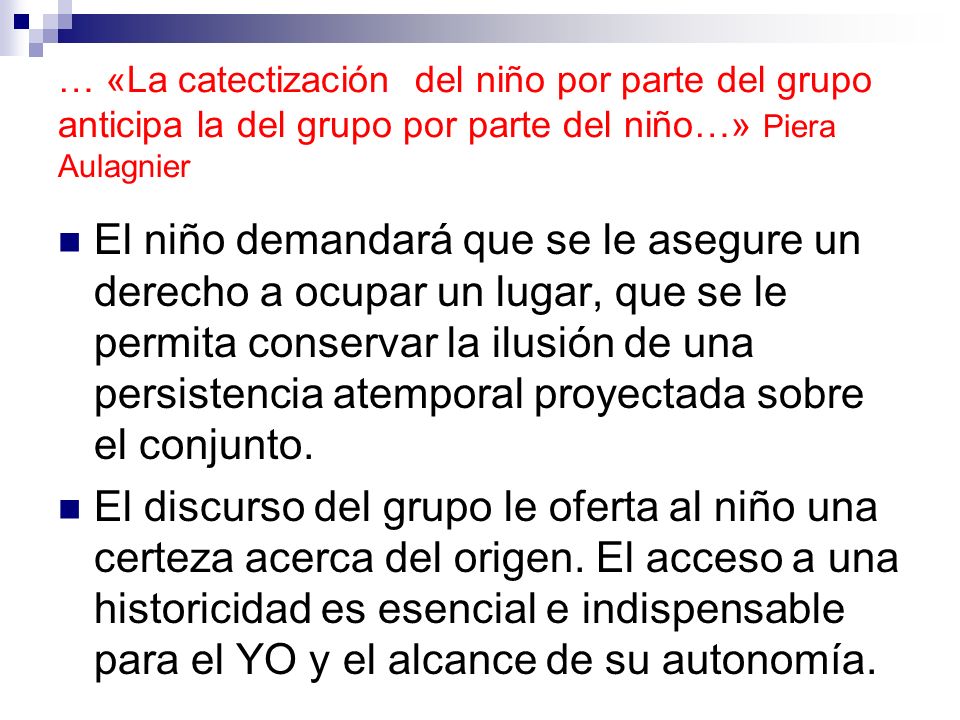 … «La catectización del niño por parte del grupo anticipa la del grupo por parte del niño…» Piera Aulagnier