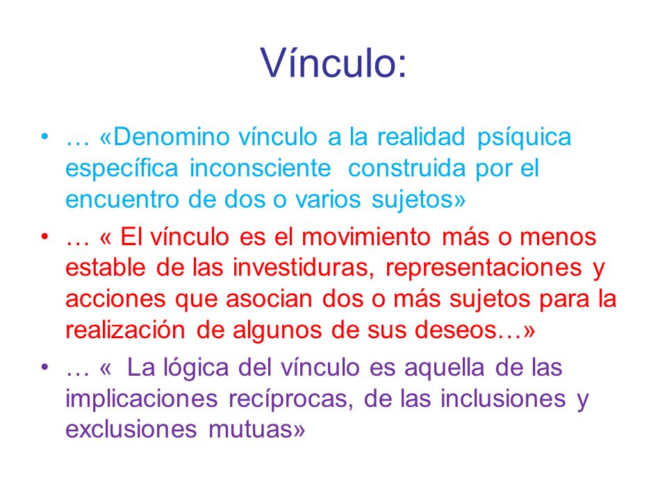 Vínculo: … «Denomino vínculo a la realidad psíquica específica inconsciente construida por el encuentro de dos o varios sujetos»