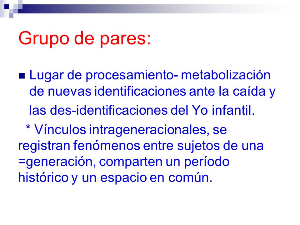 Grupo de pares: Lugar de procesamiento- metabolización de nuevas identificaciones ante la caída y. las des-identificaciones del Yo infantil.