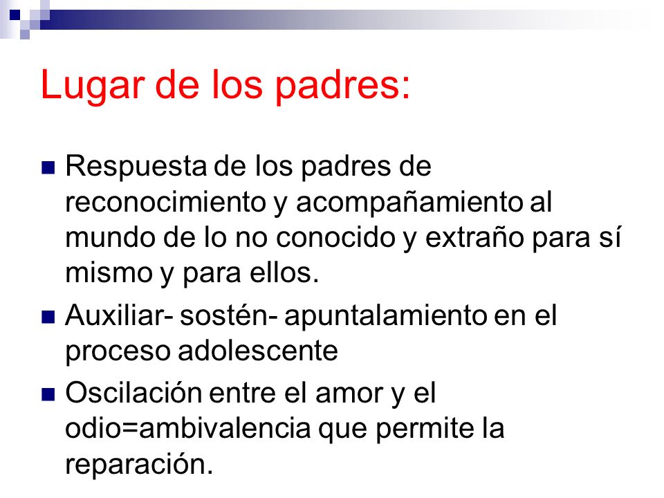 Lugar de los padres: Respuesta de los padres de reconocimiento y acompañamiento al mundo de lo no conocido y extraño para sí mismo y para ellos.