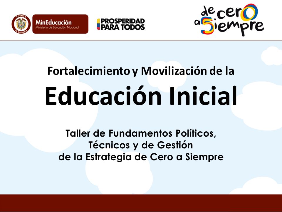 Fortalecimiento y Movilización de la Educación Inicial Taller de Fundamentos Políticos, Técnicos y de Gestión de la Estrategia de Cero a Siempre