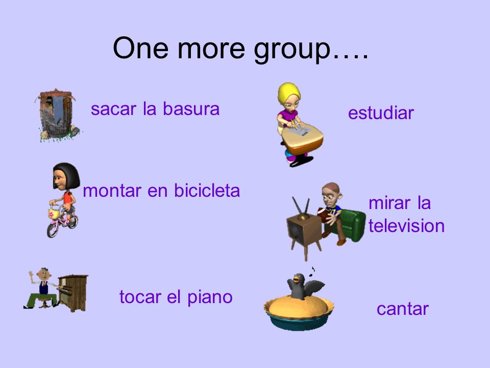 One more group…. sacar la basura estudiar montar en bicicleta