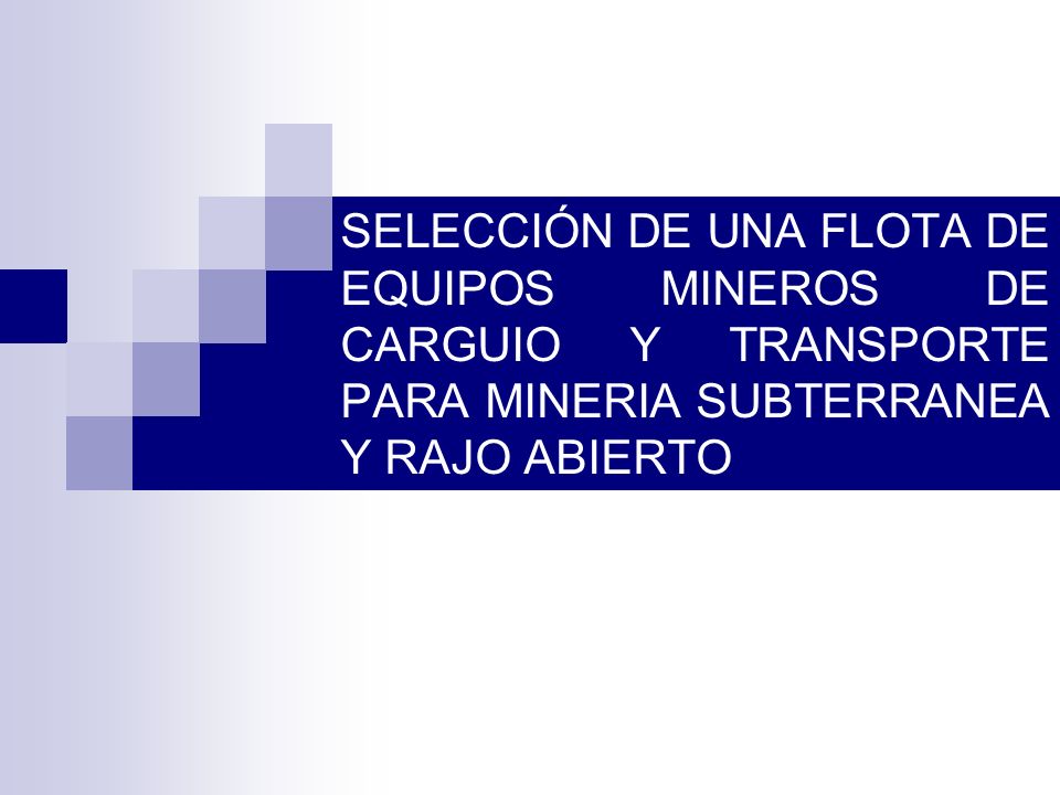 SELECCIÓN DE UNA FLOTA DE EQUIPOS MINEROS DE CARGUIO Y TRANSPORTE PARA MINERIA SUBTERRANEA Y RAJO ABIERTO