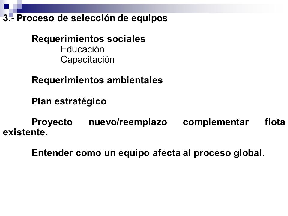 3.- Proceso de selección de equipos Requerimientos sociales Educación Capacitación Requerimientos ambientales Plan estratégico Proyecto nuevo/reemplazo complementar flota existente.