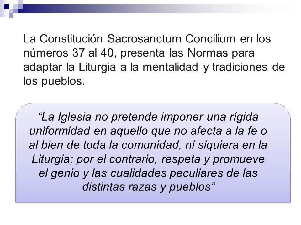 La Constitución Sacrosanctum Concilium en los números 37 al 40, presenta las Normas para adaptar la Liturgia a la mentalidad y tradiciones de los pueblos.